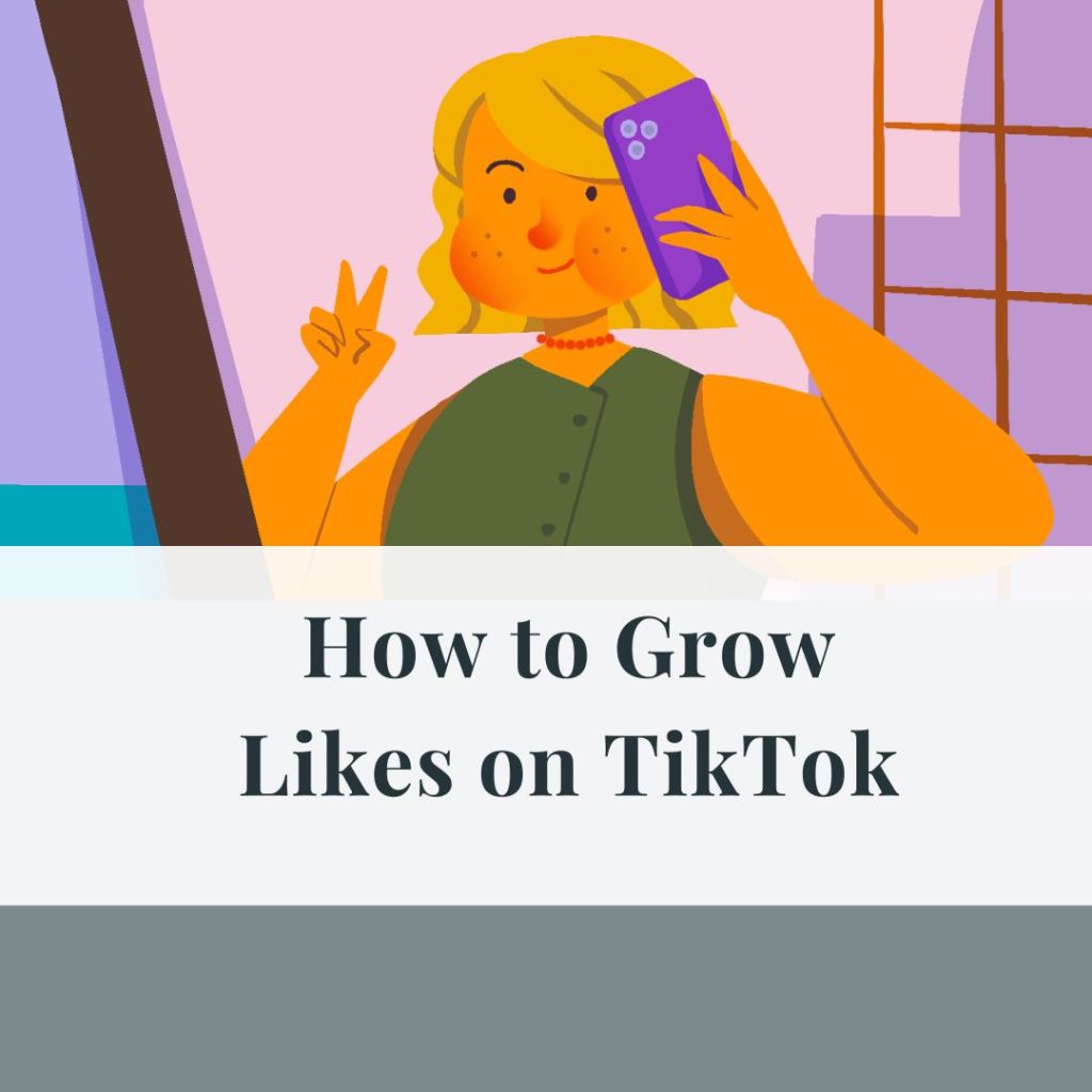 How to Grow Likes on TikTok